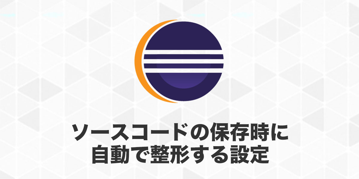 Eclipseでソースコードの保存時に自動で整形させる方法 テストウフ